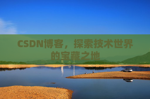 CSDN博客，探索技术世界的宝藏之地